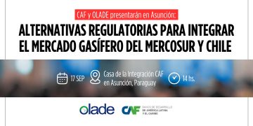 CAF y OLADE presentarán alternativas regulatorias para integrar el mercado gasífero del Mercosur y Chile