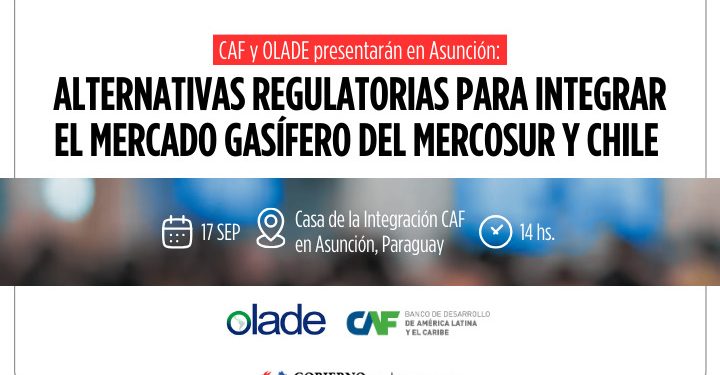 CAF y OLADE presentarán alternativas regulatorias para integrar el mercado gasífero del Mercosur y Chile