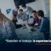 “Redefinir el trabajo: la experiencia en personas”