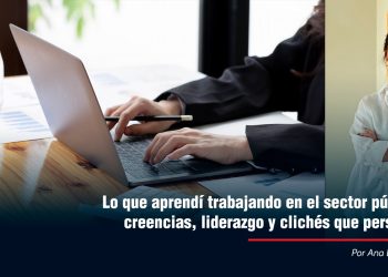 Lo que aprendí trabajando en el sector público: creencias, liderazgo y clichés que persisten